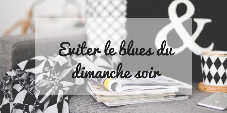 3 astuces pour éviter le blues du dimanche soir
