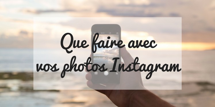 Que faire avec vos photos Instagram